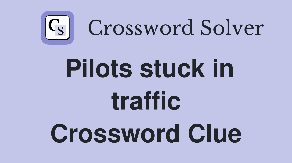 Pilots stuck in traffic Crossword Clue Answers Crossword Solver